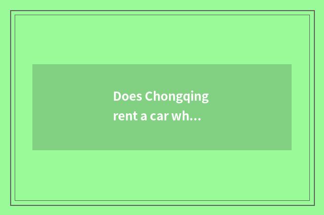 Does Chongqing rent a car which are cheap?