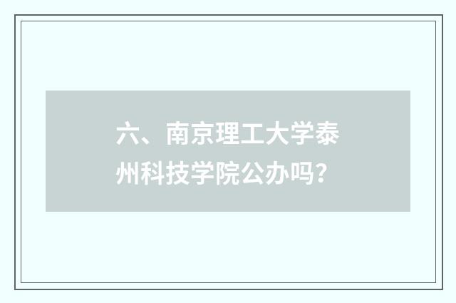 六、南京理工大学泰州科技学院公办吗?