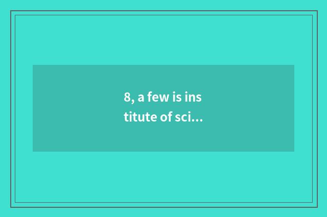 8, a few is institute of science and technology of city of peaceful of college o