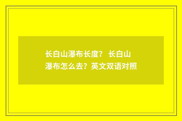长白山瀑布长度? 长白山瀑布怎么去?英文双语对照