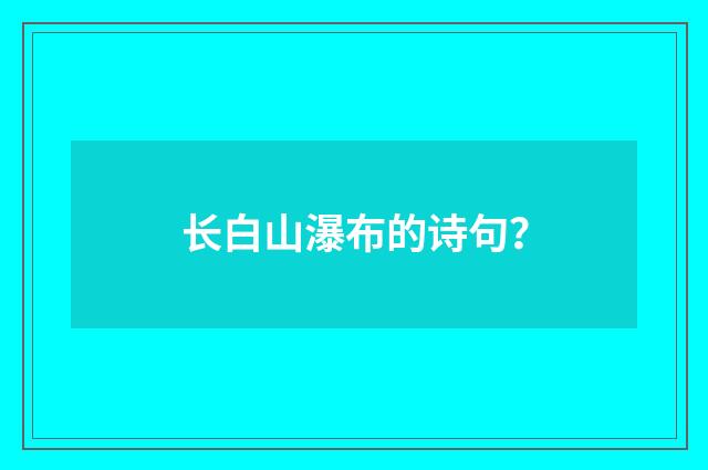 长白山瀑布的诗句?