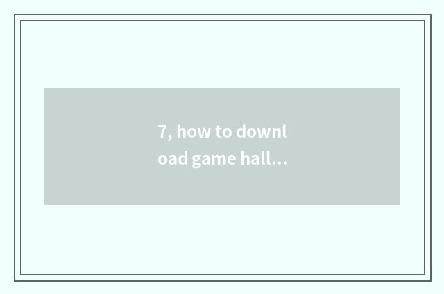 7, how to download game hall? How to download game hall?