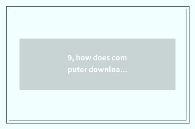 9, how does computer download game download?