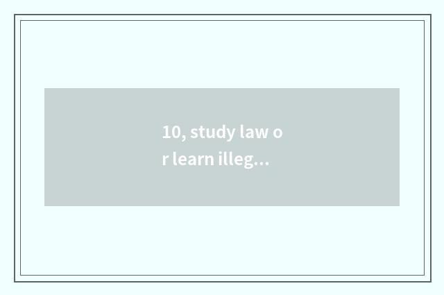 10, study law or learn illegally?