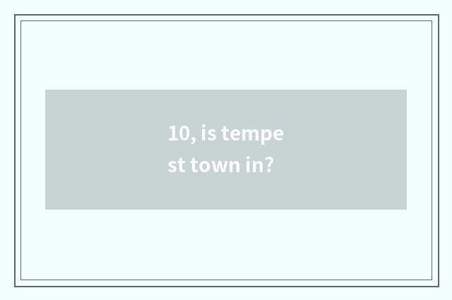 10, is tempest town in?