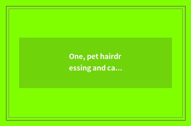 One, pet hairdressing and car hairdressing which academic?