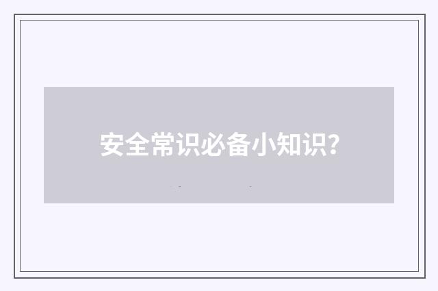安全常识必备小知识？