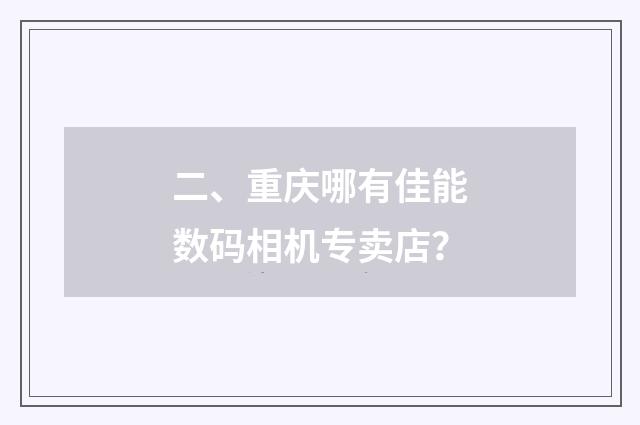 二、重庆哪有佳能数码相机专卖店？