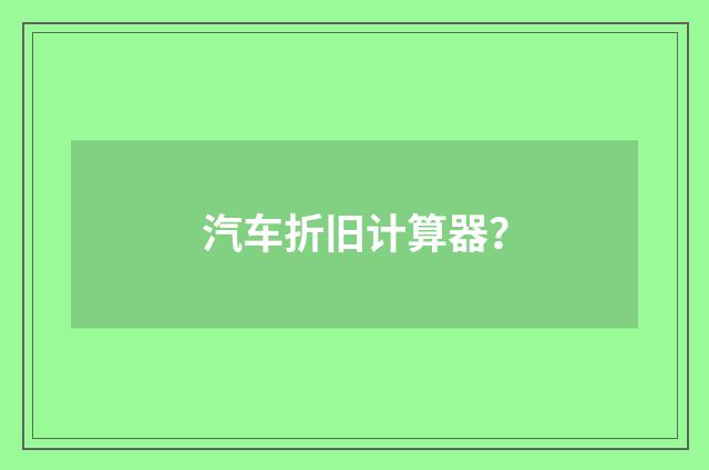 汽车折旧计算器?