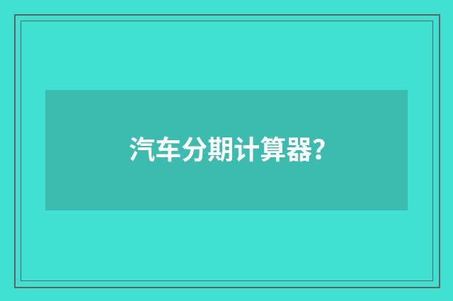 汽车分期计算器?