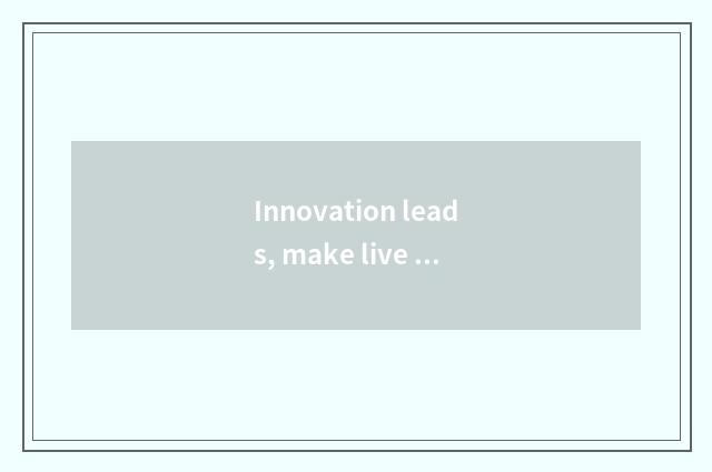 Innovation leads, make live in an experience attractively alone