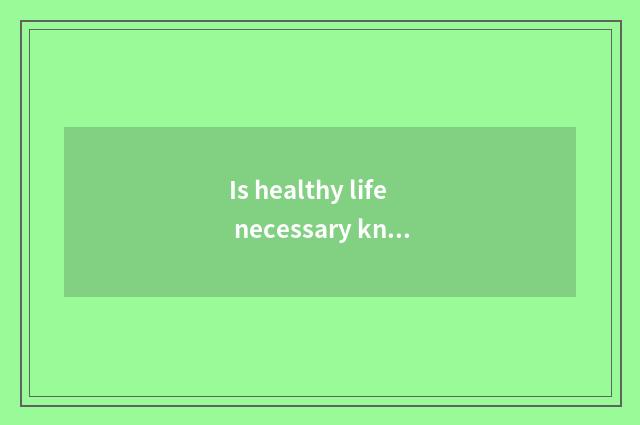 Is healthy life necessary knowledge?