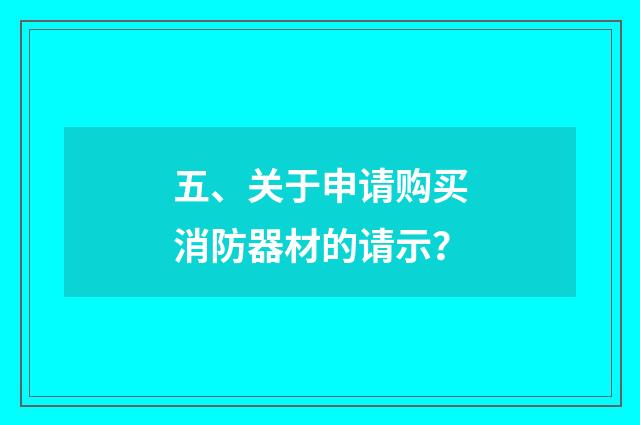 五、关于申请购买消防器材的请示？