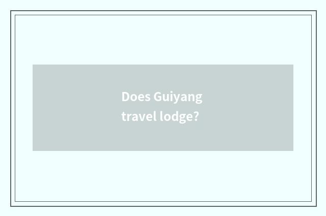 Does Guiyang travel lodge?