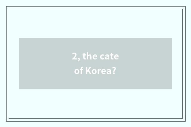 2, the cate of Korea?