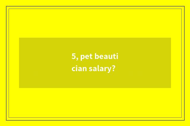 5, pet beautician salary?