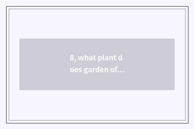 8, what plant does garden of industry of originality of smooth cereal culture ha