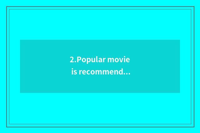 2.Popular movie is recommended