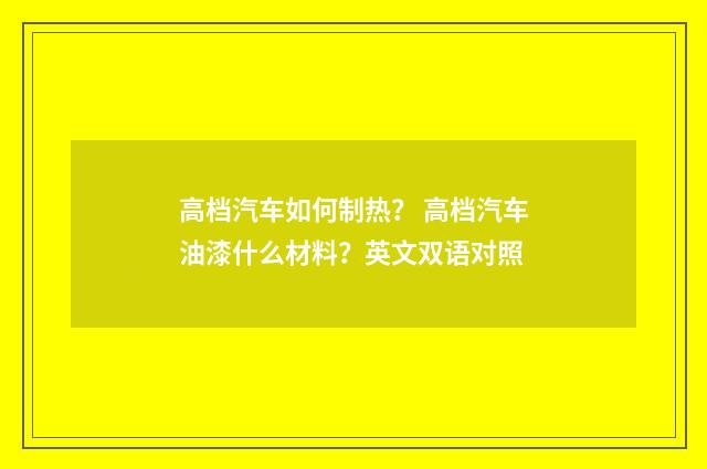 高档汽车如何制热? 高档汽车油漆什么材料?英文双语对照