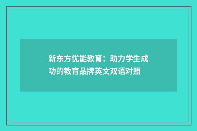 新东方优能教育:助力学生成功的教育品牌英文双语对照