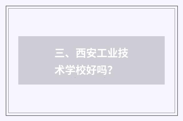 三、西安工业技术学校好吗?