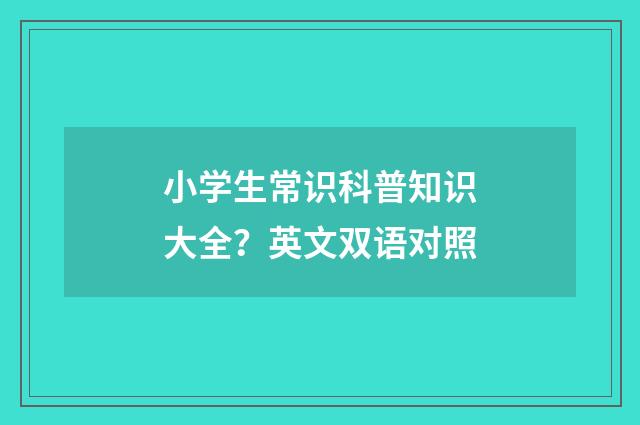 小学生常识科普知识大全?英文双语对照