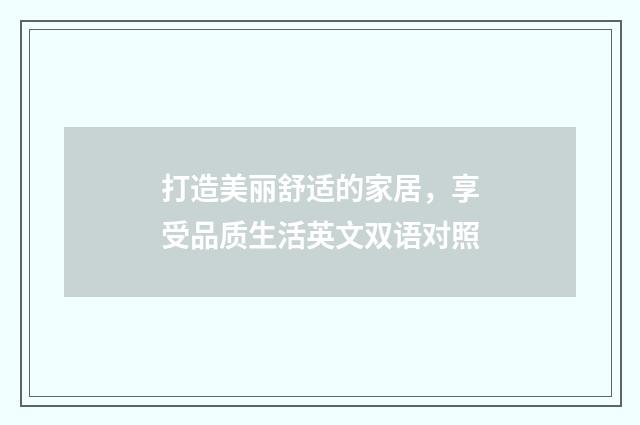 打造美丽舒适的家居,享受品质生活英文双语对照