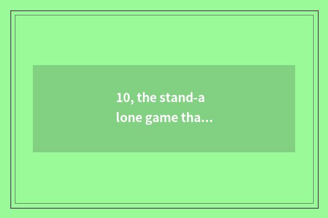 10, the stand-alone game that can legend world play with handle with stand-alone