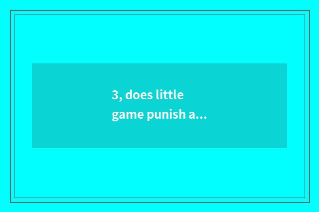 3, does little game punish an encyclopedia?