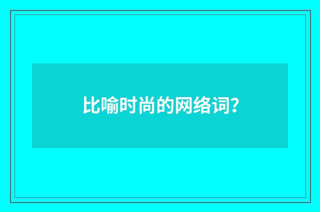 比喻时尚的网络词？