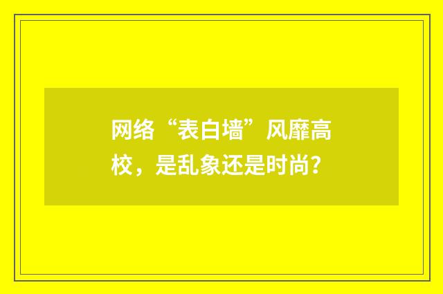 网络“表白墙”风靡高校,是乱象还是时尚?