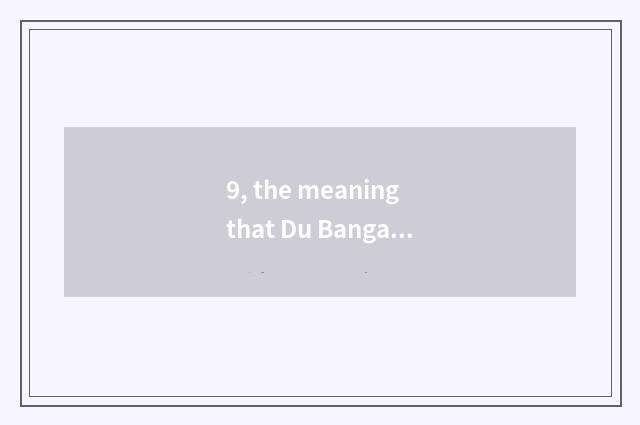 9, the meaning that Du Bangan collectivity fastens?
