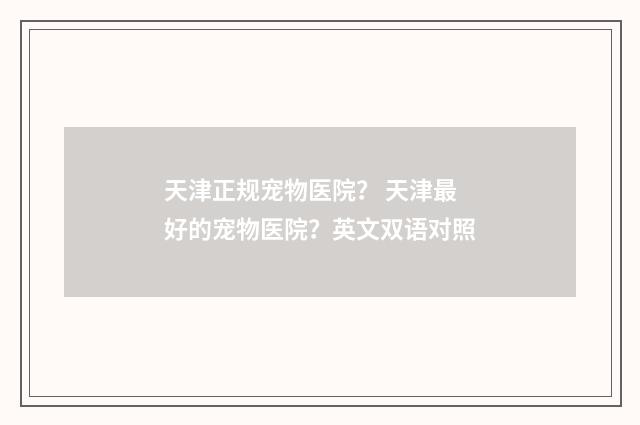 天津正规宠物医院? 天津最好的宠物医院?英文双语对照