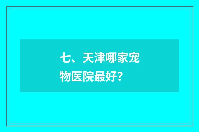 七、天津哪家宠物医院最好?