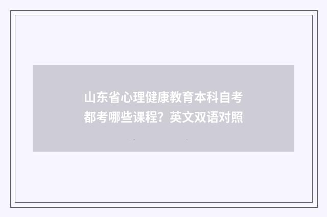 山东省心理健康教育本科自考都考哪些课程?英文双语对照