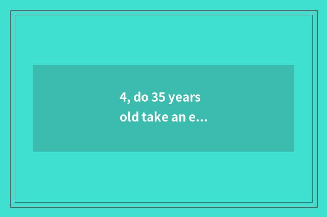4, do 35 years old take an examination of mental health to teach foreground ones