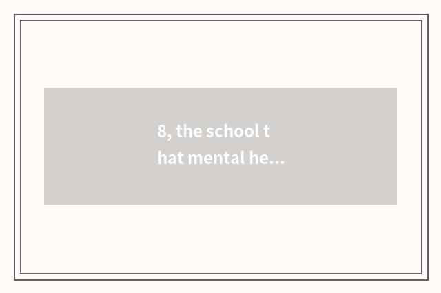 8, the school that mental health education suits to take an examination of this 