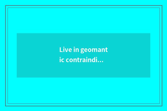 Live in geomantic contraindication: Common 8 big contraindication reach his to a