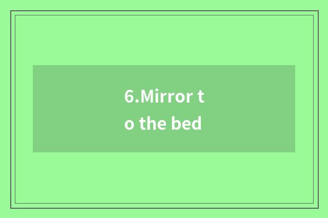 6.Mirror to the bed
