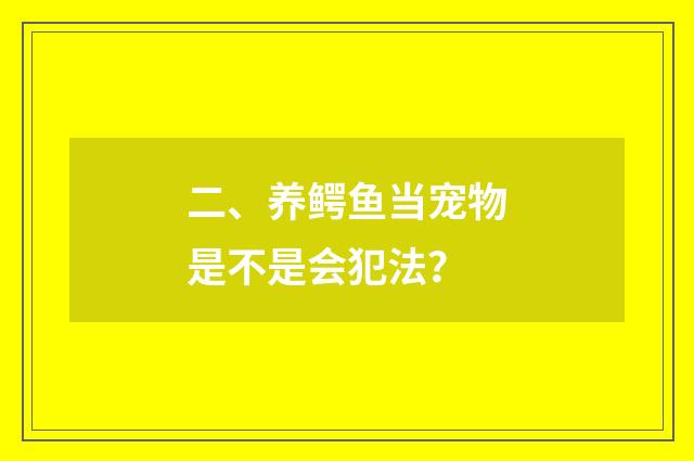 二、养鳄鱼当宠物是不是会犯法?