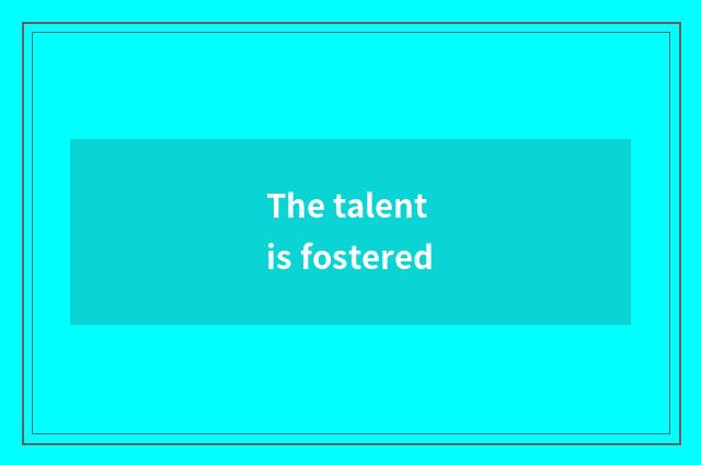 The talent is fostered
