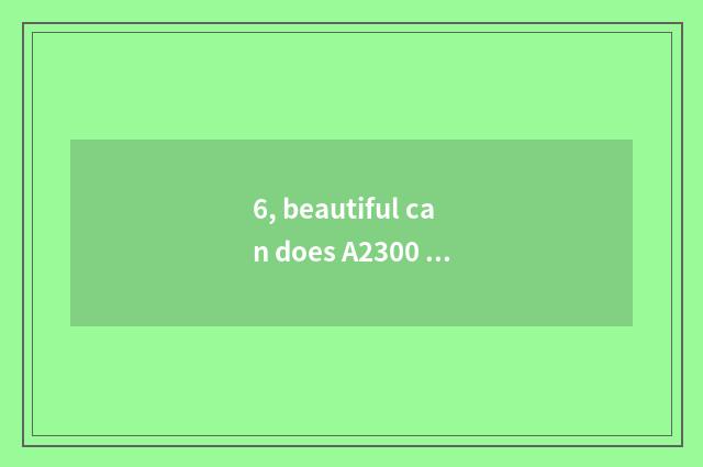 6, beautiful can does A2300 use skill?