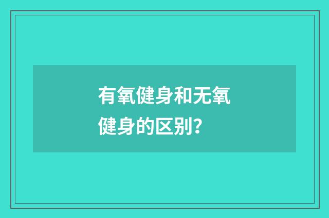 有氧健身和无氧健身的区别？