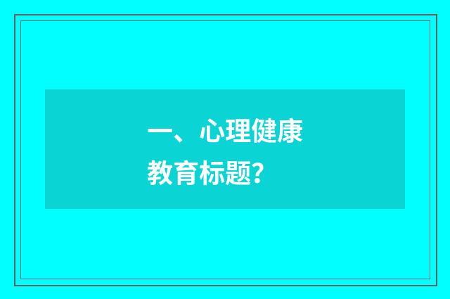 一、心理健康教育标题?