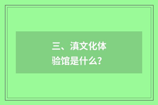 三、滇文化体验馆是什么?