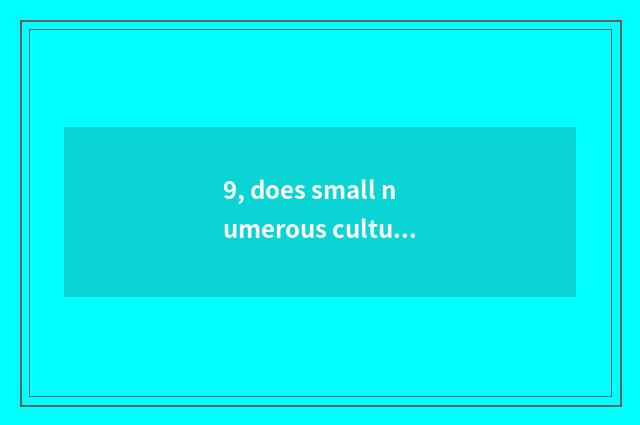 9, does small numerous culture experience what the house is?