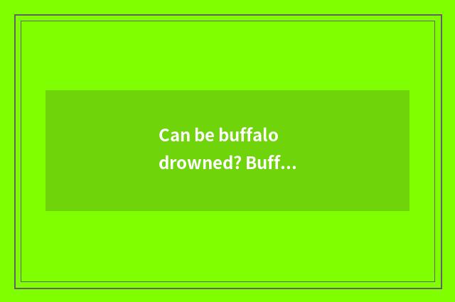 Can be buffalo drowned? Buffalo?