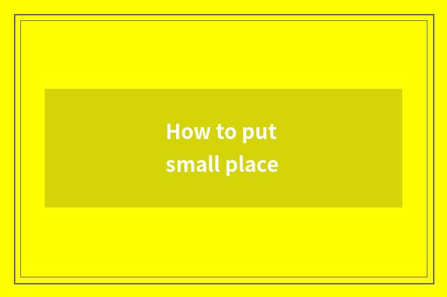 How to put small place