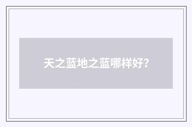 天之蓝地之蓝哪样好?