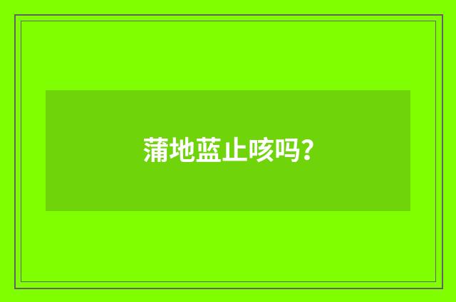 蒲地蓝止咳吗?